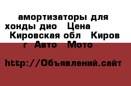 амортизаторы для хонды дио › Цена ­ 1 500 - Кировская обл., Киров г. Авто » Мото   